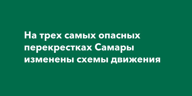 На трех самых опасных перекрестках Самары изменены схемы движения