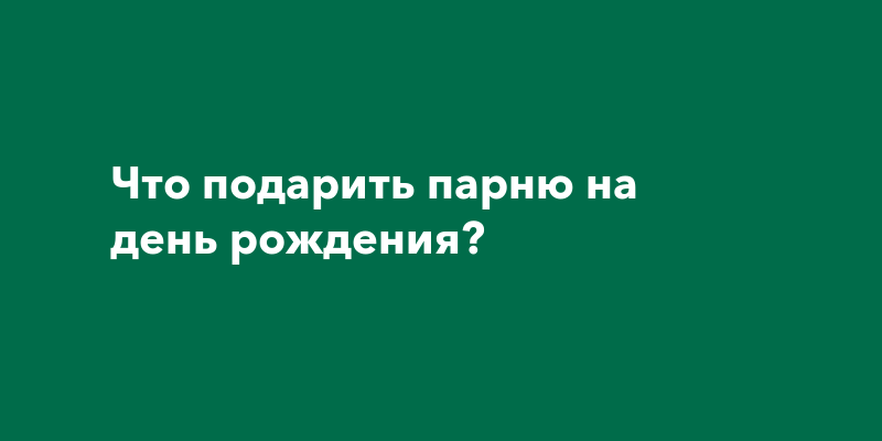 Какой подарок подарить парню на день рождения, сюрприз для молодого ...